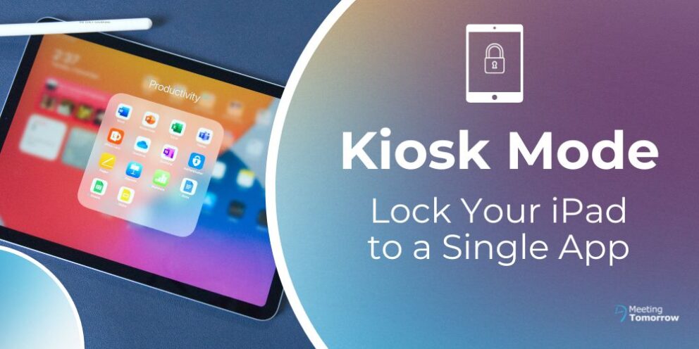 Quick Guide Kiosk Mode: How to Lock Your iPad to a Single App Meeting